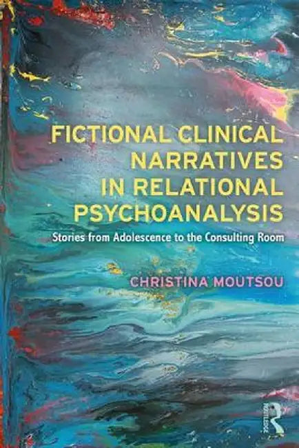 Fictional Clinical Narratives in Relational Psychoanalysis: Stories from Adolescence to the Consulting Room by Christina Moutsou