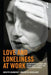 Love and Loneliness at Work: An Inspirational Guide for Consultants, Leaders and Other Professionals by Birgitte Bonnerup