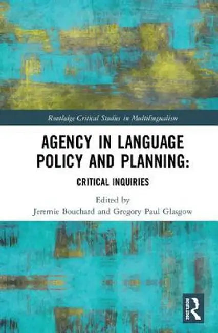 Agency in Language Policy and Planning:: Critical Inquiries by Jeremie Bouchard
