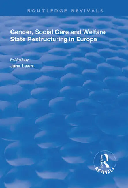 Gender, Social Care and Welfare State Restructuring in Europe by Jane Lewis