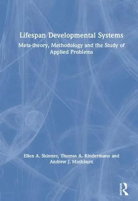 Lifespan Developmental Systems: Meta-Theory, Methodology and the Study of Applied Problems by Ellen A. Skinner