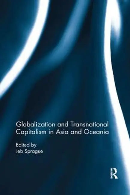 Globalization and Transnational Capitalism in Asia and Oceania by Jeb Sprague