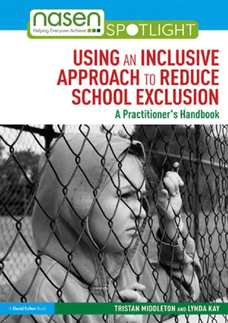 Using an Inclusive Approach to Reduce School Exclusion: A Practitioner's Handbook by Tristan Middleton