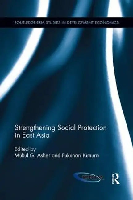 Strengthening Social Protection in East Asia by Mukul G. Asher