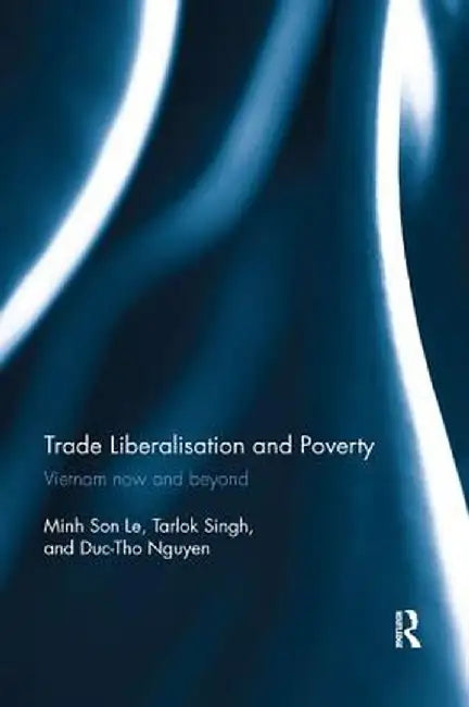 Trade Liberalisation and Poverty: Vietnam Now and Beyond by Minh Son Le
