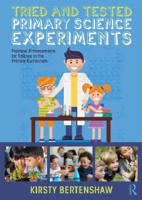 Tried and Tested Primary Science Experiments: Practical Enhancements for Science in the Primary Curriculum by Kirsty Bertenshaw