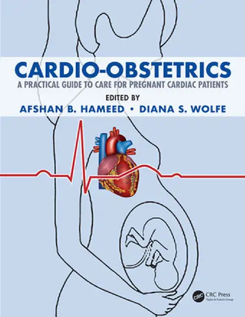 Cardio-Obstetrics: A Practical Guide to Care for Pregnant Cardiac Patients by Afshan B. Hameed