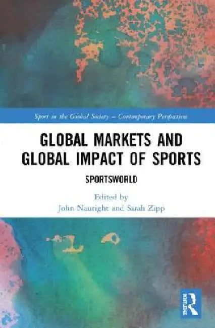 Global Markets and Global Impact of Sports: Sportsworld by John Nauright