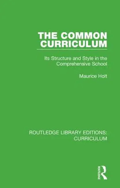 The Common Curriculum: Its Structure and Style in the Comprehensive School by Maurice Holt