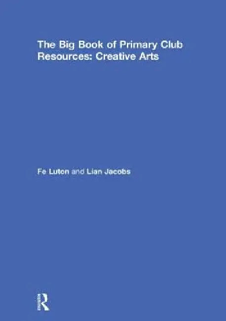 The Big Book of Primary Club Resources: Creative Arts by Fe Luton