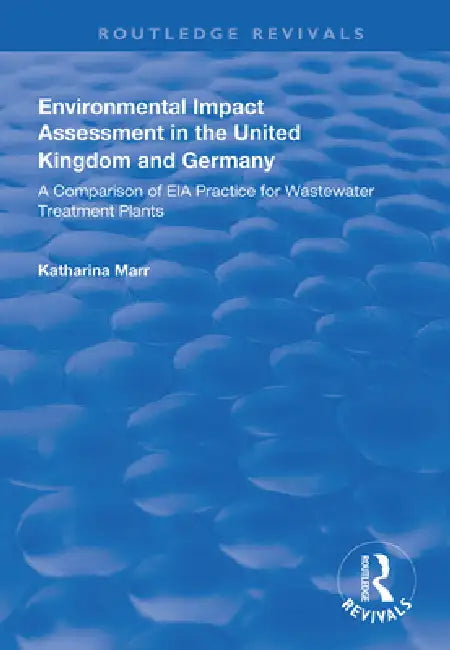 Environmental Impact Assessment in the United Kingdom and Germany: Comparision of Eia Practice for Wastewater Treatment Plants by Katharina Marr