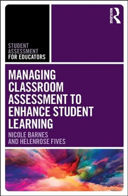 Managing Classroom Assessment to Enhance Student Learning by Nicole Barnes