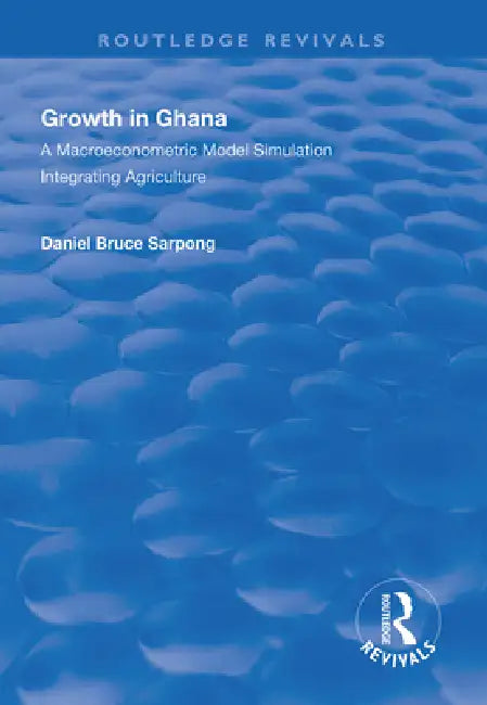 Growth in Ghana: A Macroeconometric Model Simulation Integrating Agriculture by Daniel Bruce Sarpong
