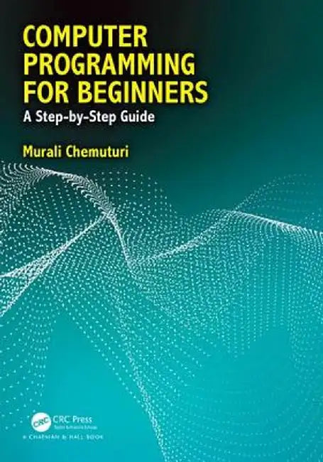 Computer Programming for Beginners: A Step-By-Step Guide by Murali Chemuturi
