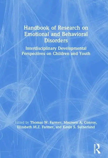 Handbook of Research on Emotional and Behavioral Disorders: Interdisciplinary Developmental Perspectives on Children and Youth by Thomas W. Farmer