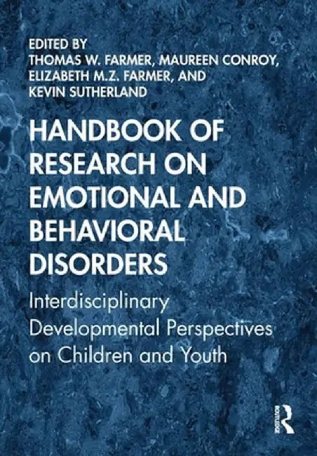 Handbook of Research on Emotional and Behavioral Disorders: Interdisciplinary Developmental Perspectives on Children and Youth by Thomas W. Farmer