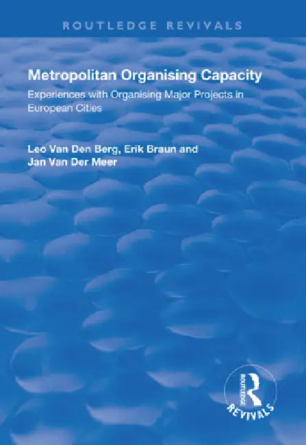 Metropolitan Organising Capacity: Experiences with Organising Major Projects in European Cities by Leo Van Den Berg