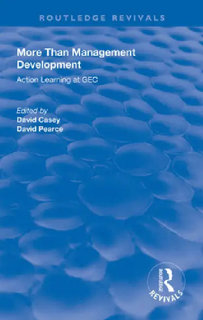 More Than Management Development: Action Learning at General Electric Company by David Casey
