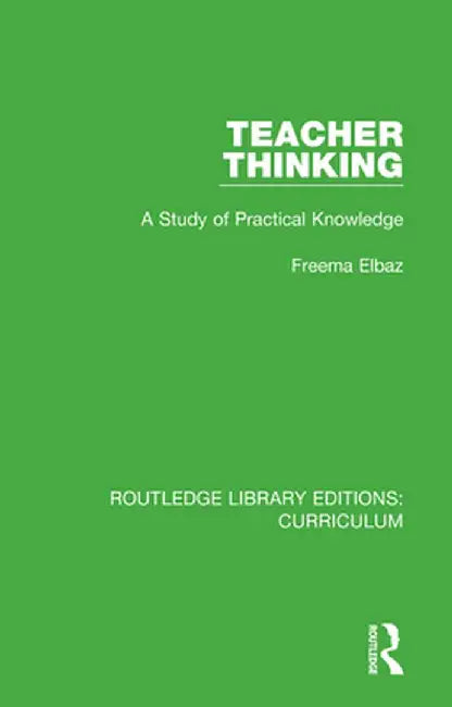 Teacher Thinking: A Study of Practical Knowledge by Freema Elbaz