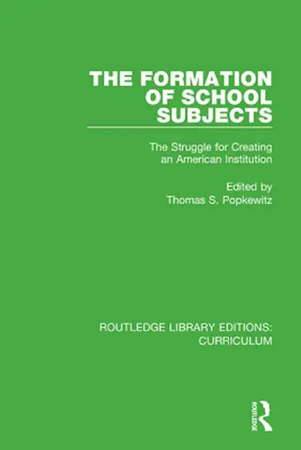 The Formation of School Subjects: The Struggle for Creating an American Institution by Thomas S. Popkewitz