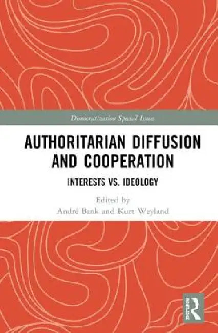 Authoritarian Diffusion and Cooperation: Interests vs. Ideology by André Bank