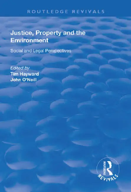 Justice, Property and the Environment: Social and Legal Perspectives by Tim Hayward