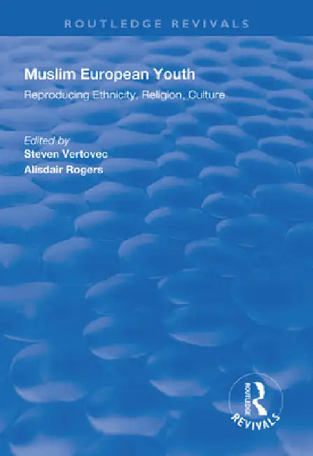Muslim European Youth: Reproducing Ethnicity, Religion, Culture by Steven Vertovec