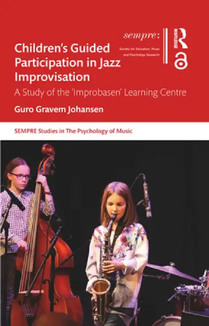 Children's Guided Participation in Jazz Improvisation: A Study of the 'Improbasen' Learning Centre by Guro Gravem Johansen