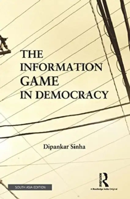 The Information Game In Democracy by Dipankar Sinha