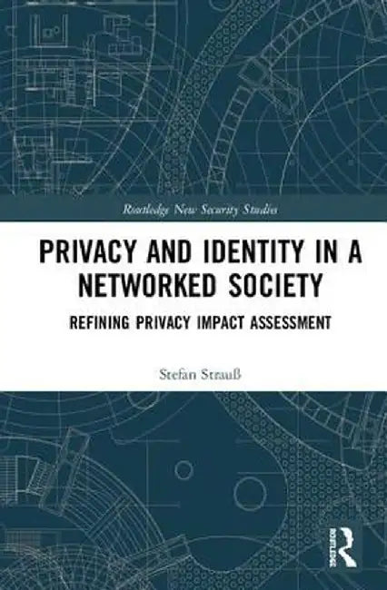 Privacy and Identity in a Networked Society: Refining Privacy Impact Assessment by Stefan Strauß