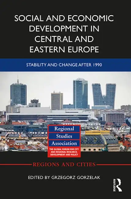 Social and Economic Development in Central and Eastern Europe: Stability and Change After 1990 by Grzegorz Gorzelak
