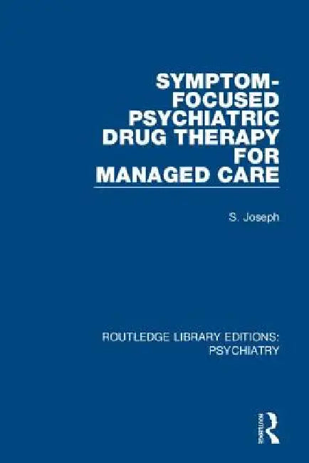 Symptom-Focused Psychiatric Drug Therapy for Managed Care by S. Joseph