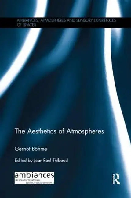 The Aesthetics of Atmospheres by Gernot Böhme