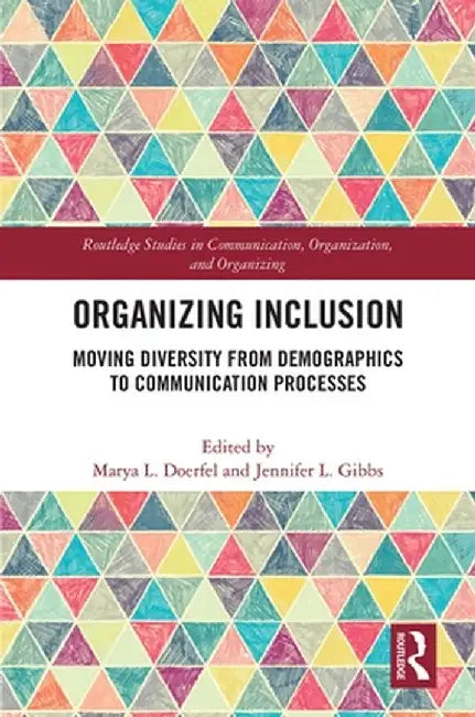 Organizing Inclusion: Moving Diversity from Demographics to Communication Processes by Marya L. Doerfel