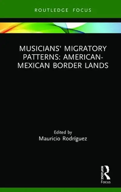 Musicians' Migratory Patterns: American-Mexican Border Lands by Mauricio Rodríguez