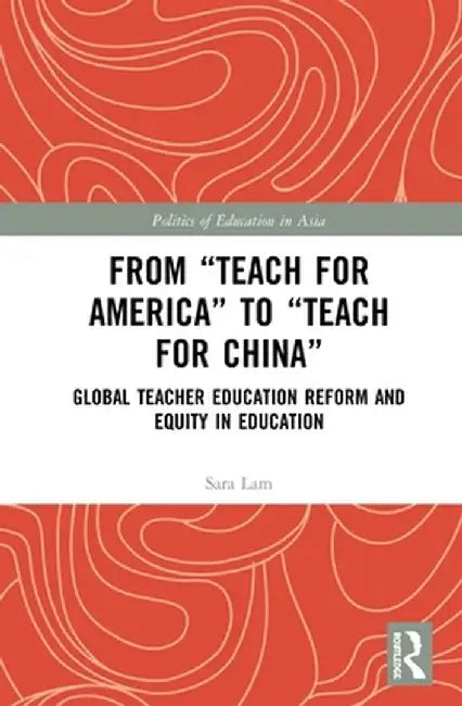 From Teach for America to Teach for China: Global Teacher Education Reform and Equity in Education by Sara Lam