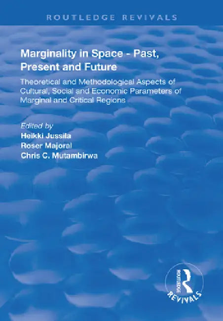 Marginality in Space - Past, Present and Future: Theoretical and Methodological Aspects of Cultural, Social and Economic Parameters of Marginal and Critical Regions by Heikki Jussila