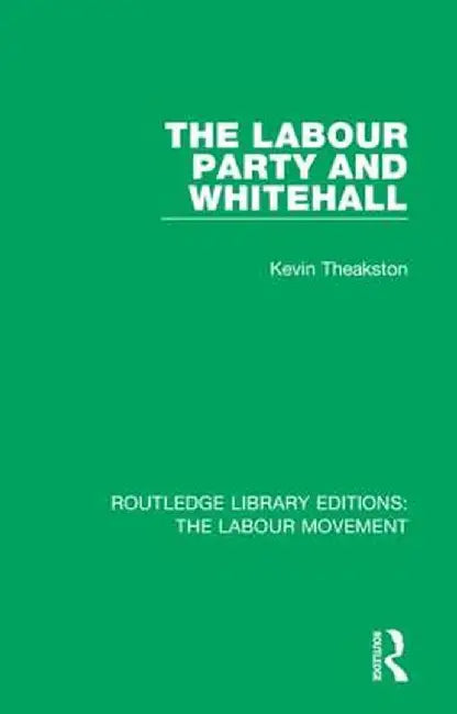 The Labour Party and Whitehall by Kevin Theakston