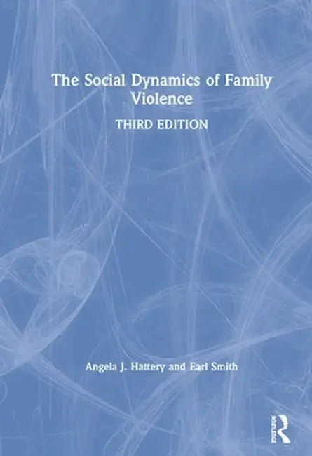 The Social Dynamics of Family Violence by Angela J. Hattery