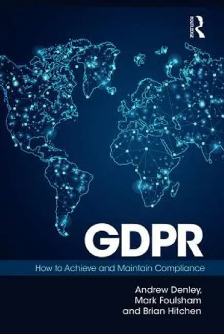 Gdpr: How to Achieve and Maintain Compliance by Mark Foulsham