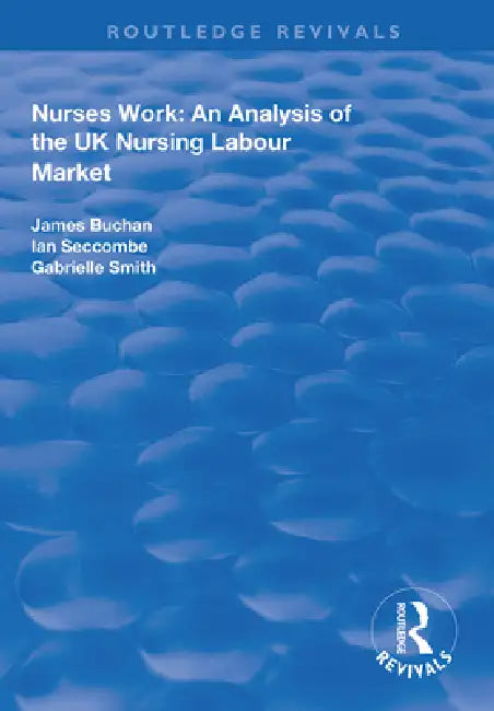 Nurses Work: An Analysis of the UK Nursing Labour Market by James Buchan