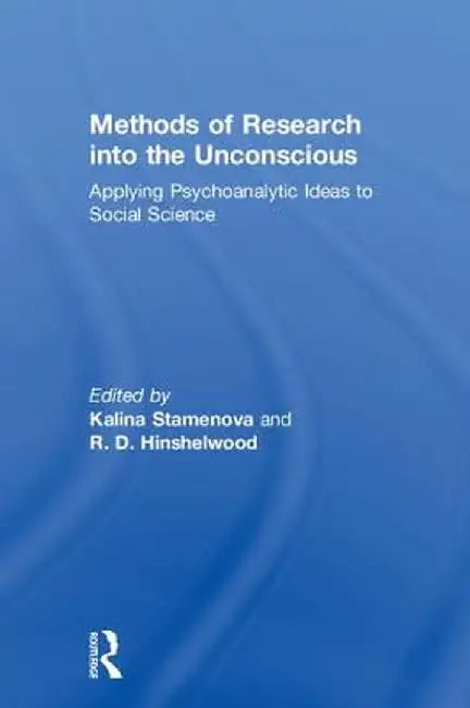 Methods of Research Into the Unconscious: Applying Psychoanalytic Ideas to Social Science by Kalina Stamenova