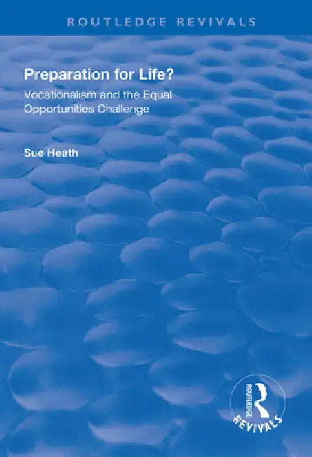 Preparation for Life?: Vocationalism and the Equal Opportunities Challenge by Sue Heath