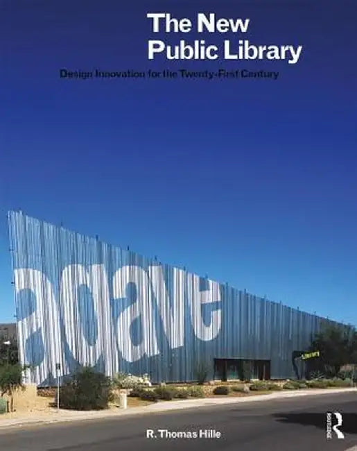 The New Public Library: Design Innovation for the Twenty-First Century by R. Thomas Hille