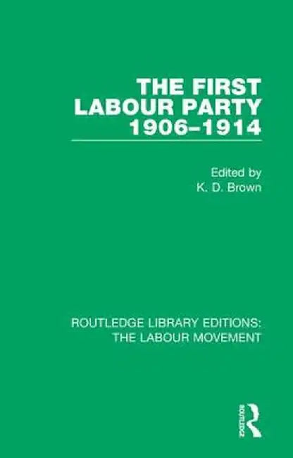 The First Labour Party 1906-1914 by K. D. Brown