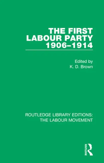 The First Labour Party 1906-1914 by K. D. Brown