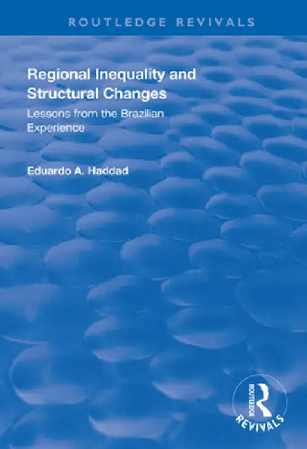 Regional Inequality and Structural Changes: Lessons from the Brazilian Experience by Eduardo A. Haddad