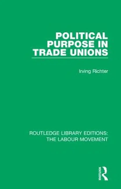 Political Purpose in Trade Unions by Irving Richter