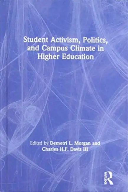 Student Activism, Politics, and Campus Climate in Higher Education by Demetri L. Morgan