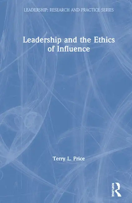 Leadership and the Ethics of Influence by Terry L. Price